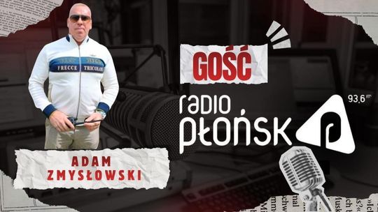 GOŚĆ Radia Płońsk – Adam Zmysłowski GOŚĆ Radia Płońsk – Adam Zmysłowski