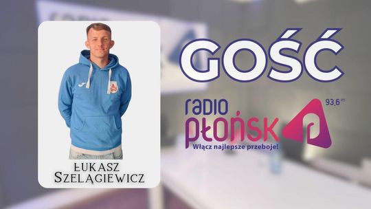 GOŚĆ Radia Płońsk – Łukasz Szelągiewicz