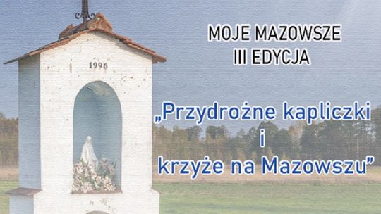 Przydrożne kapliczki i krzyże na Mazowszu  - rusza konkurs "Moje Mazowsze"