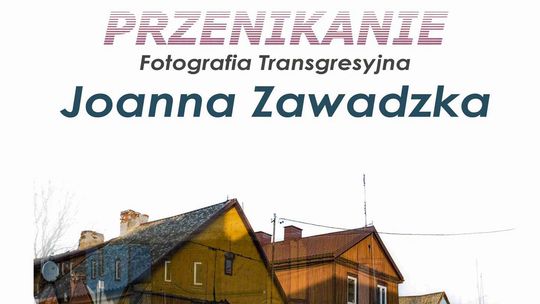 „Przenikanie. Fotografia transgresyjna”. Wernisaż Joanny Zawadzkiej w Płońsku